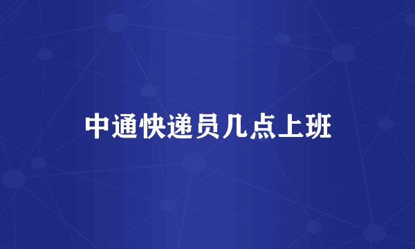 中通快递员几点上班