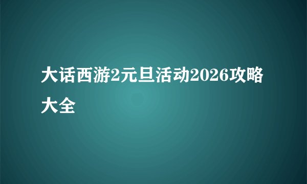 大话西游2元旦活动2026攻略大全