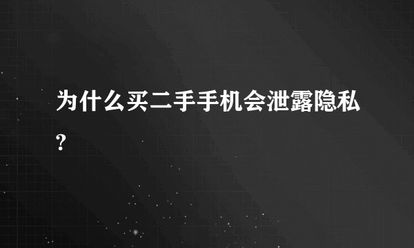为什么买二手手机会泄露隐私?