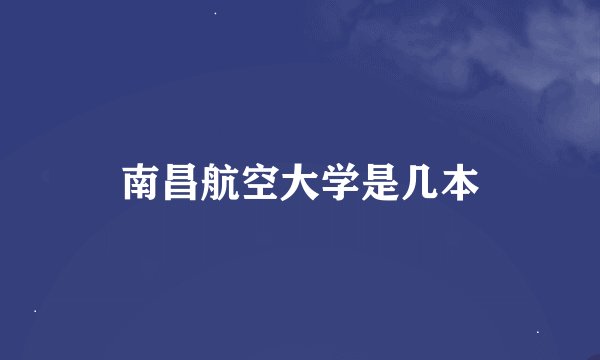 南昌航空大学是几本