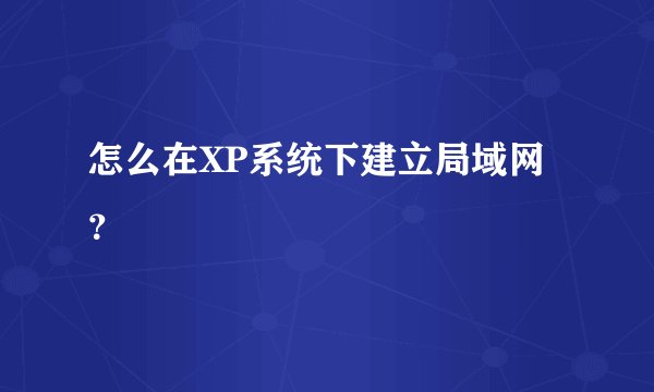 怎么在XP系统下建立局域网？