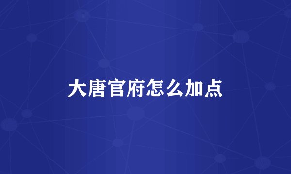 大唐官府怎么加点