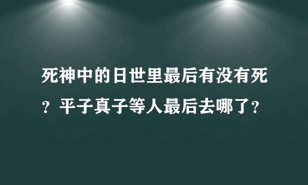 死神中的日世里最后有没有死？平子真子等人最后去哪了？