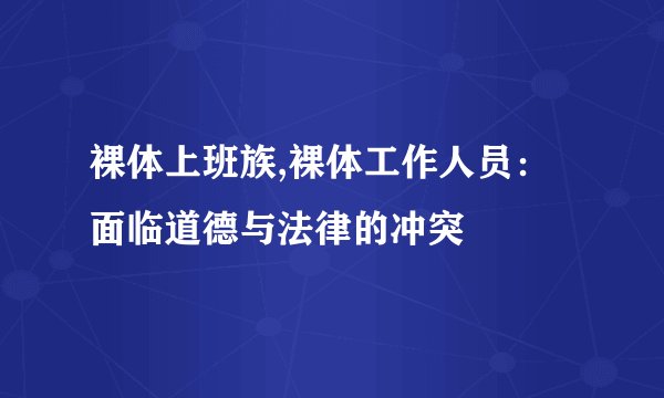 裸体上班族,裸体工作人员：面临道德与法律的冲突