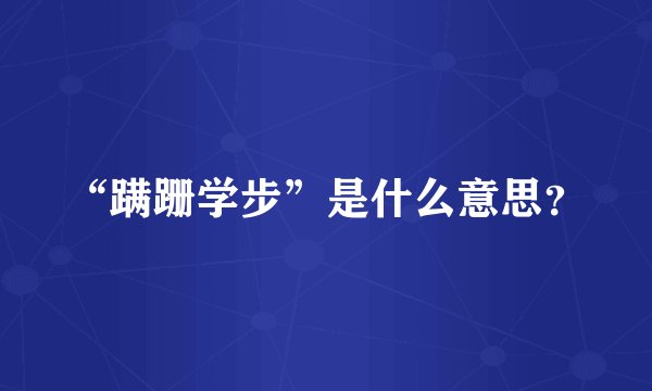 “蹒跚学步”是什么意思？
