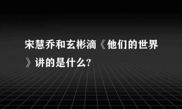 宋慧乔和玄彬滴《他们的世界》讲的是什么?
