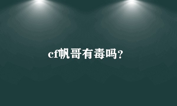 cf帆哥有毒吗？