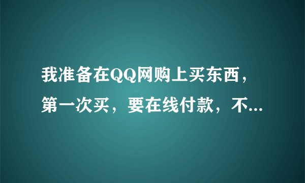 我准备在QQ网购上买东西，第一次买，要在线付款，不知道是否可靠，如果有问题，怎么投诉？