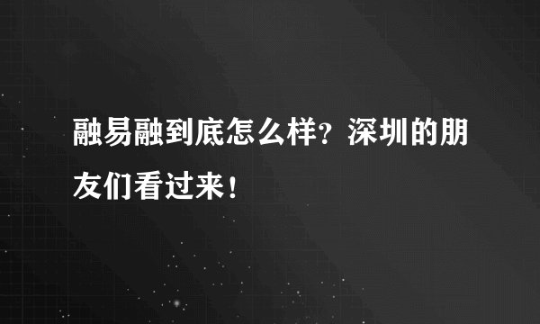 融易融到底怎么样？深圳的朋友们看过来！