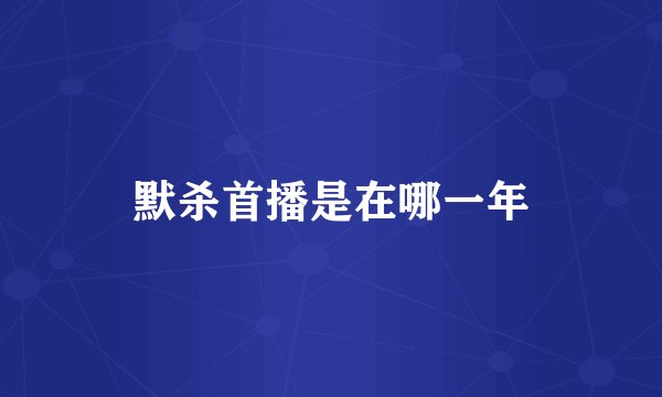 默杀首播是在哪一年