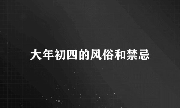大年初四的风俗和禁忌
