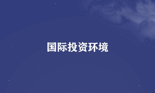 国际投资环境