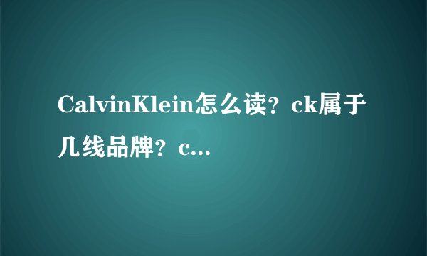 CalvinKlein怎么读？ck属于几线品牌？ck和coach哪个档次高？