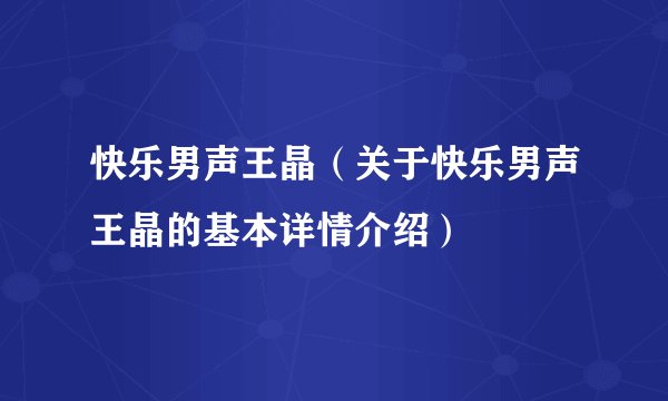 快乐男声王晶（关于快乐男声王晶的基本详情介绍）