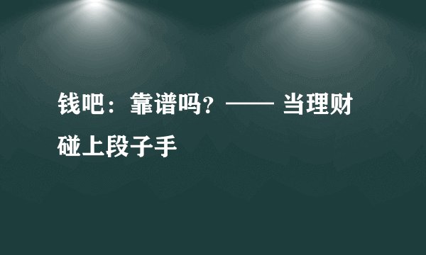 钱吧：靠谱吗？—— 当理财碰上段子手