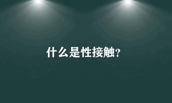 什么是性接触？