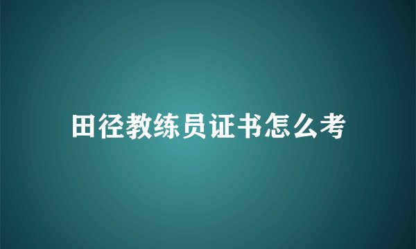 田径教练员证书怎么考