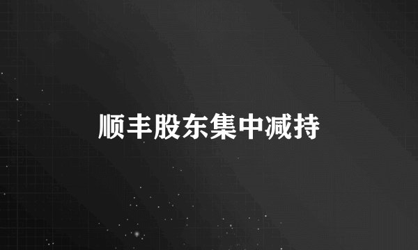 顺丰股东集中减持