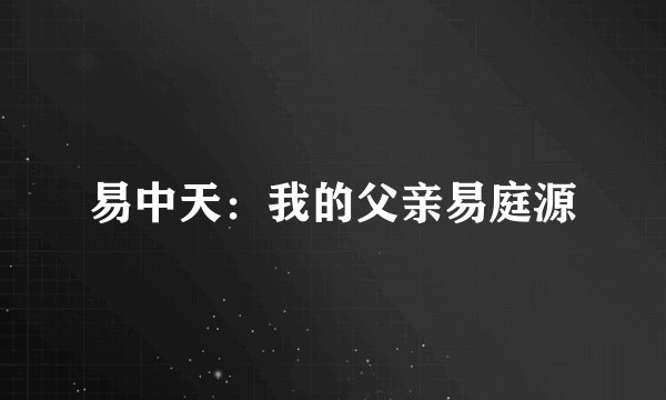 易中天：我的父亲易庭源