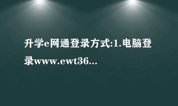 升学e网通登录方式:1.电脑登录www.ewt360.com或者浏览器搜索“升学e网通”输