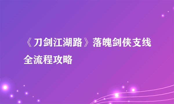 《刀剑江湖路》落魄剑侠支线全流程攻略