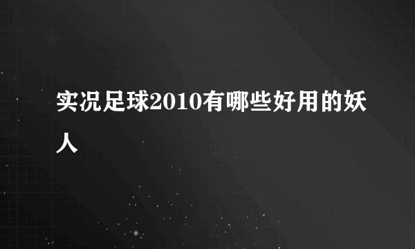 实况足球2010有哪些好用的妖人