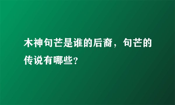 木神句芒是谁的后裔，句芒的传说有哪些？
