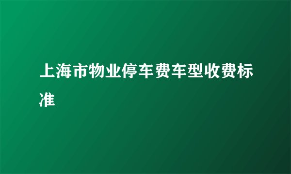 上海市物业停车费车型收费标准