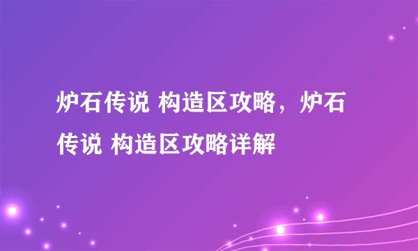 炉石传说 构造区攻略，炉石传说 构造区攻略详解