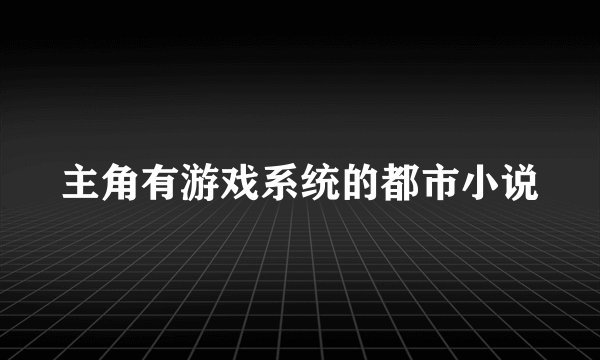 主角有游戏系统的都市小说