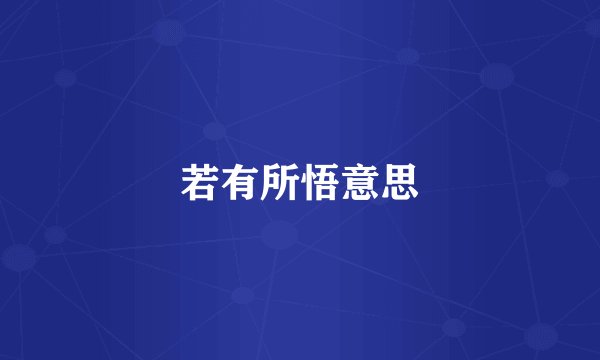 若有所悟意思