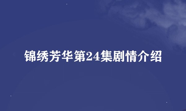 锦绣芳华第24集剧情介绍