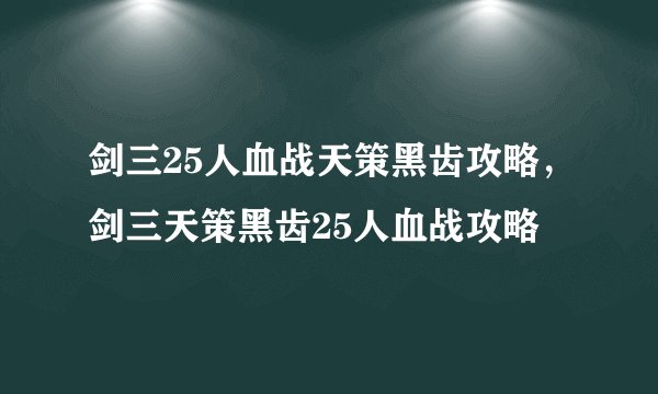 剑三25人血战天策黑齿攻略，剑三天策黑齿25人血战攻略