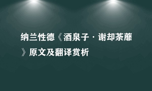 纳兰性德《酒泉子·谢却荼蘼》原文及翻译赏析