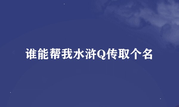 谁能帮我水浒Q传取个名