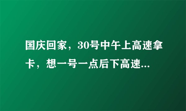 国庆回家，30号中午上高速拿卡，想一号一点后下高速，拿的卡怎么办，还要收费吗？