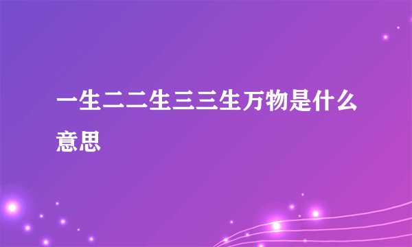 一生二二生三三生万物是什么意思