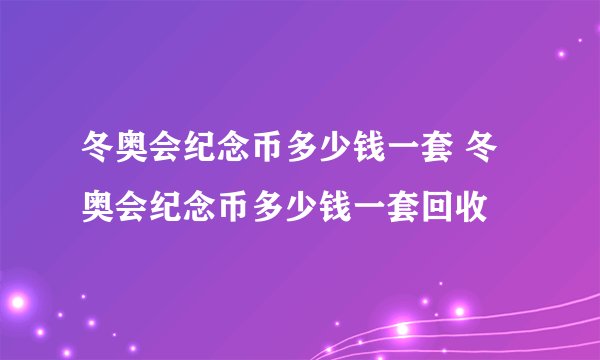 冬奥会纪念币多少钱一套 冬奥会纪念币多少钱一套回收
