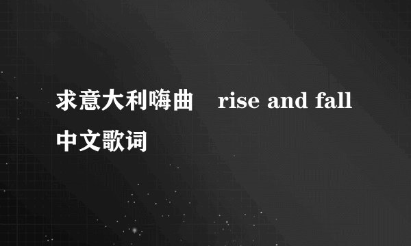 求意大利嗨曲　rise and fall 中文歌词　