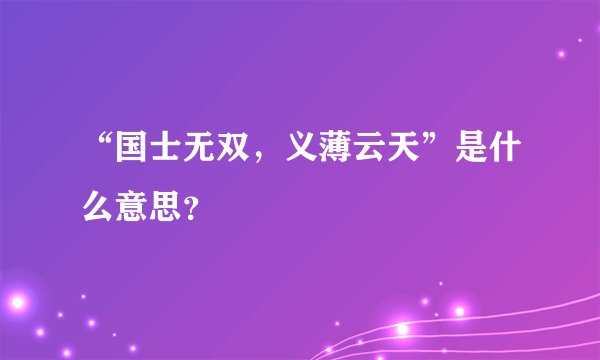 “国士无双，义薄云天”是什么意思？