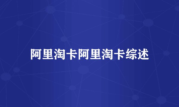 阿里淘卡阿里淘卡综述