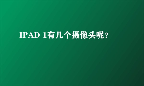 IPAD 1有几个摄像头呢？