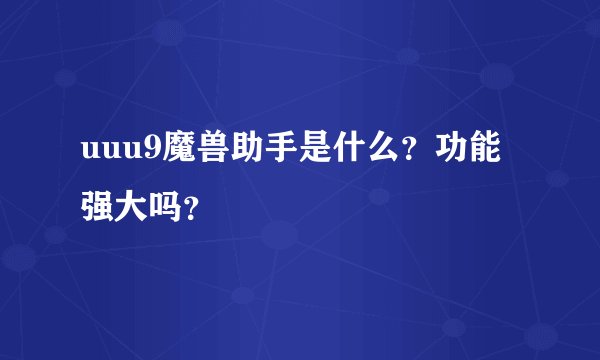 uuu9魔兽助手是什么？功能强大吗？