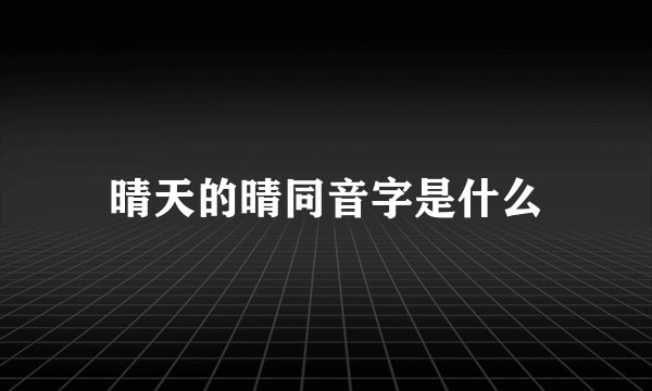 晴天的晴同音字是什么