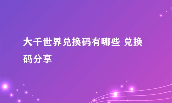 大千世界兑换码有哪些 兑换码分享