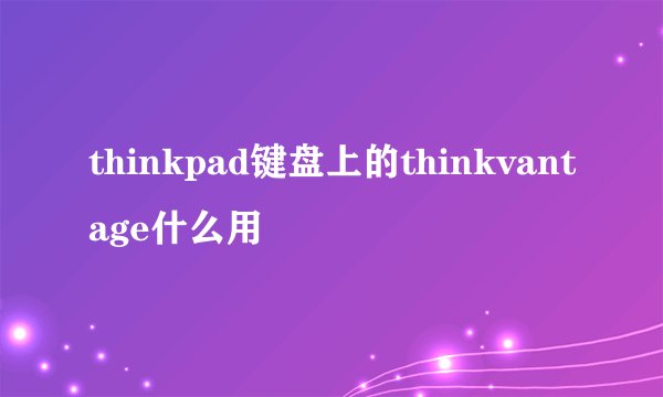 thinkpad键盘上的thinkvantage什么用