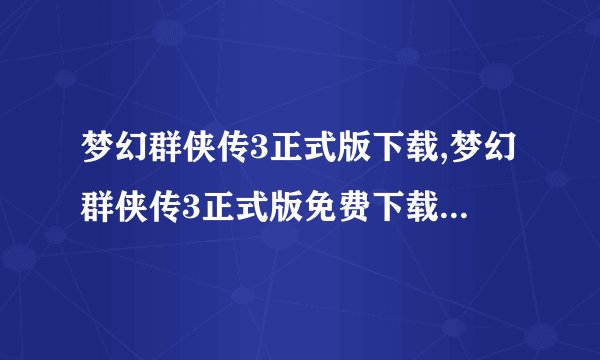 梦幻群侠传3正式版下载,梦幻群侠传3正式版免费下载，畅享武侠世界