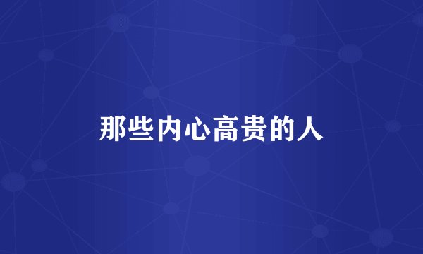 那些内心高贵的人