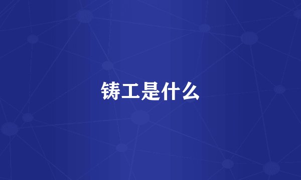 铸工是什么