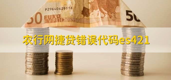 农行网捷贷错误代码es421